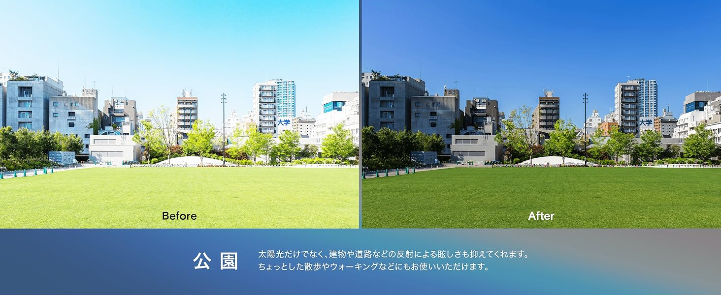 公園：太陽光だけでなく、建物や道路などの反射による眩しさも抑えてくれます。
ちょっとした散歩やウォーキングなどにもお使いいただけます。